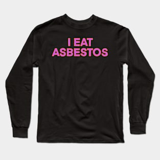 I eat asbestos Long Sleeve T-Shirt